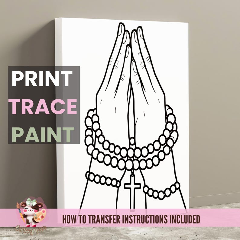 May include: Black and white line art illustration of two hands clasped in prayer with a rosary around the wrists. The words "PRINT TRACE PAINT" are in the top left corner of the image. The words "HOW TO TRANSFER INSTRUCTIONS INCLUDED" are in the bottom right corner of the image.