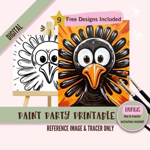 May include: Digital printable paint party design featuring a cartoon turkey with large eyes. The design includes a black and white outline and a colored version. The text "9 Free Designs Included" and "PAINT PARTY PRINTABLE REFERENCE IMAGE & TRACER ONLY" is visible.  A bonus section with the text "How to transfer instructions included!" is also visible.