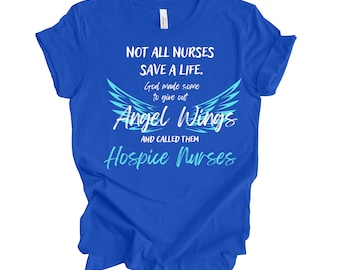 May include: A royal blue t-shirt with the text "Not all nurses save a life. God made some to give out Angel Wings and called them Hospice Nurses". The text is in white with a blue outline. There are two blue angel wings behind the text.