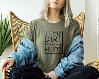 A Little Dirt Never Hurt Shirt, Gardening T Shirt, Gift for Gardener, Mother's Day Gift, Father's Day Gift, Clever Shirt, Funny Saying shirt
