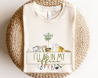 Gardening T Shirt, Gift for Gardener, I'll Be in My Office Gardening Shirt, Gardening gift, Shirt for Gardener, Garden Lover Shirt