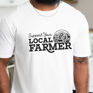 Support Your Local Farmer Shirt, Farming T Shirt, Shop Local Shirt, Support Farmers, American Farms shirt, Local Farmer shirt, Gift for Her
