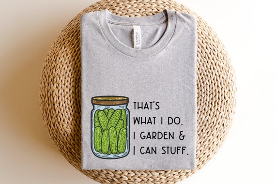 Gardening Shirt, Homesteading T Shirt, Canning Shirt , Funny Shirts, Funny Canning shirt, Funny Gardening Shirt, Garden and Canning Tee