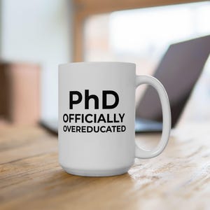 PhD Coffee Mugs, PhD Graduation Gifts, Doctoral Student Tea Cups, Doctorate Funny Gift Stuff, Dr Grad Present, PhD Student, Overeducated Fun