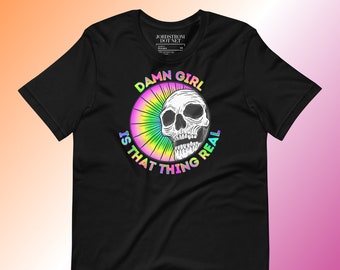 Damn Girl Is That Thing Real Tshirt, Skull Rainbow Shirt, Rainbow Goth Shirt for Women-Respecters and Appreciators