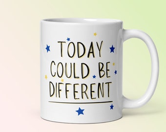 Today Could Be Different Coffee Mug, Motivational Mug, Inspirational Gifts