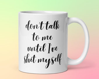 Don’t Talk to Me Until I’ve Shit Myself Mug, Funny IBS Mug, Poop Gift Mug, Coffee Mug