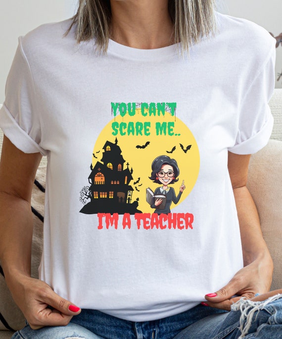 Can't Scare Me, I'm A Teacher Shirt, Funny Halloween Gift Can't Scare Me, I'm A Teacher Shirt, Funny Halloween Gift