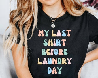 Last Shirt Before Laundry Day, Mom Shirt, Gift For Mom, Mom Tee, Laundry Humor Shirt, Mom Laundry Shirt, Mom Home Shirt by ElegantPrintopia