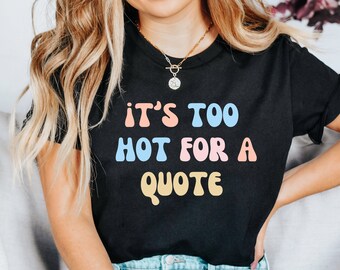 It's Too Hot For a Quote Shirt, Summer Shirt, Hot Weather Shirt, Heat Wave Shirt, Sarcastic Shirt, Funny Summer Shirt by ElegantPrintopia