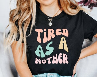 Tired As A Mother, New Mom Shirt, Cute Mom Shirt, Funny Mom Shirt, Mother's Day Gift, Gift for Mom, Mom Birthday Gift by ElegantPrintopia