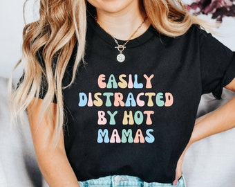 Distracted by Hot Mamas Shirt, Funny Mom Tee