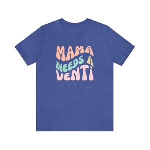 Mama Needs A Venti, Coffee Mom Shirt, Funny Mom Shirt, Mom Coffee Shirt, Mother's Day Gift, Gift for Mom Birthday Gift by ElegantPrintopia Heather True Royal