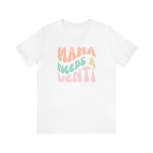 Mama Needs A Venti, Coffee Mom Shirt, Funny Mom Shirt, Mom Coffee Shirt, Mother's Day Gift, Gift for Mom Birthday Gift by ElegantPrintopia White