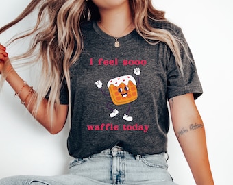I Feel So Waffle Shirt, Waffle Shirt, Dessert Lover Shirt, Waffle Lover Shirt, Gift For Waffle Lover, Foodie Shirt by ElegantPrintopia