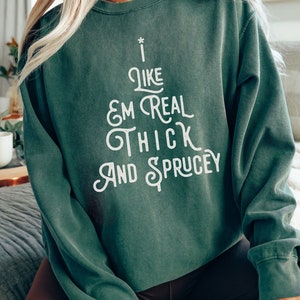I Like Them Real Thick And Sprucey, Christmas Tree Comfort Colors Sweatshirt, Retro Christmas, Funny Christmas, Cute Trendy Christmas Shirts