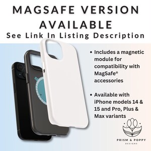 May include: Two white iPhone cases, one with a black border and a magnetic ring, and the other plain. The text "MAGSAFE VERSION AVAILABLE See Link In Listing Description" is at the top of the image. Below the cases, the text "Includes a magnetic module for compatibility with MagSafe accessories" and "Available with iPhone models 14 & 15 and Pro, Plus & Max variants" is displayed. The text "PRISM & POPPY DESIGNS" is at the bottom of the image.