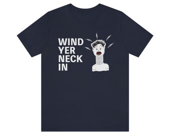 Wind Yer Neck In - (Northern Irish Phrases) Unisex Jersey Short Sleeve Tee