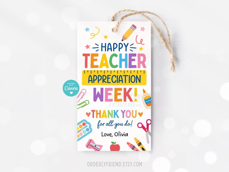 May include: A colorful printable tag with the text "Happy Teacher Appreciation Week!" and "Thank you for all you do!" with a heart on each side of the text. The tag also includes the text "Love, Olivia". The tag is decorated with colorful school supplies, including a pencil, ruler, scissors, glue, crayons, and paint.