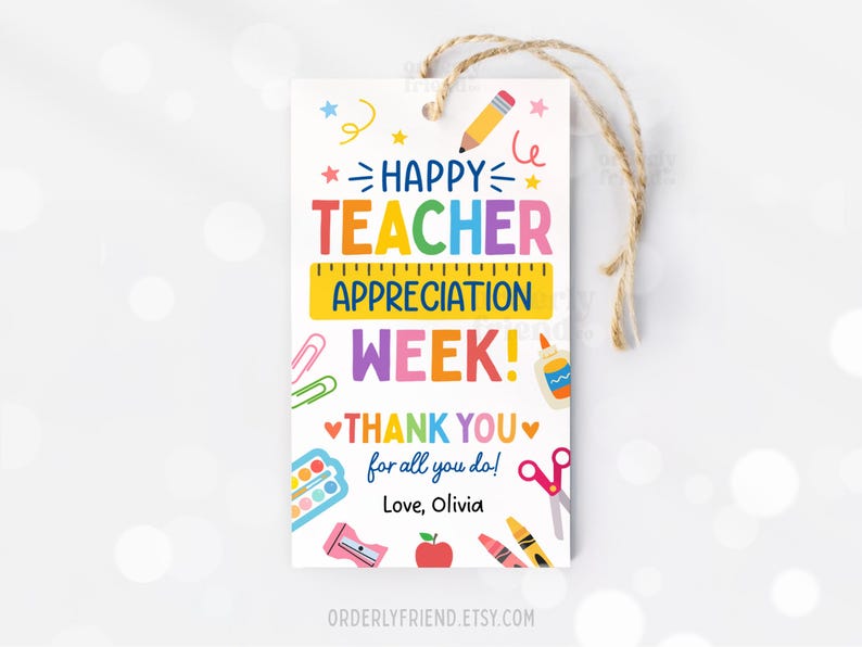 May include: A colorful printable gift tag with the text "Happy Teacher Appreciation Week!" and "Thank you for all you do!" with a ruler, scissors, glue, pencil, crayons, and paint palette. The tag is signed "Love, Olivia".