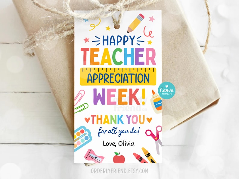 May include: A colorful printable gift tag with the text "HAPPY TEACHER APPRECIATION WEEK! THANK YOU for all you do! Love, Olivia". The tag is decorated with school supplies like pencils, scissors, crayons, and a ruler.
