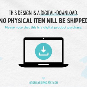 May include: A digital download icon on a laptop screen. The icon is a blue circle with a white downward arrow and a white line underneath. The text on the screen says "THIS DESIGN IS A DIGITAL-DOWNLOAD. NO PHYSICAL ITEM WILL BE SHIPPED. Please note that this is a digital product purchase. ORDERLYFRIEND.ETSY.COM"
