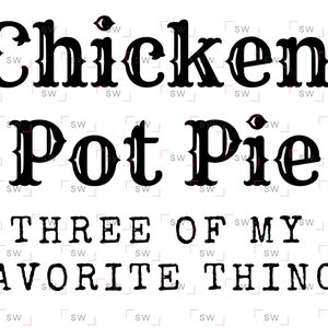 May include: Black and white graphic text that reads "Chicken Pot Pie Three of My Favorite Things".