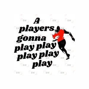 May include: A graphic design featuring a football player in a red jersey and black silhouette. The text "A players gonna play play play play play" is in bold, black font.