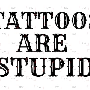 Tattoos Are Stupid - funny tshirt t-shirt design PNG sublimation image tats tatted inked ink