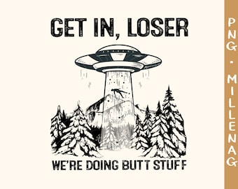 Get In Loser We're Doing Butt Stuff PNG, Get in Loser PNG, Funny Quote Png, Instant Download
