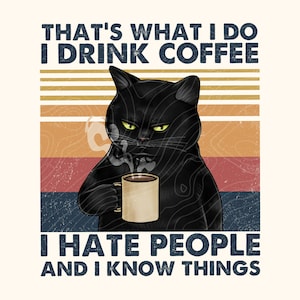 I Hate People and I Know Things PNG, Cat Drink Coffee PNG, Black Cat PNG, Cat Lovers Png, Retro Cat Png, Funny Cat Png, Instant Download