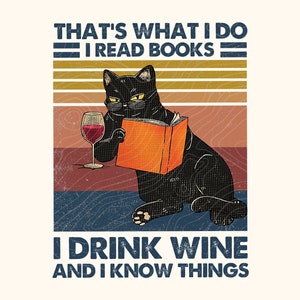 May include: A black cat with a glass of red wine and a book in its paws. The image has a vintage look with a striped background and the text "That's what I do I read books I drink wine and I know things".