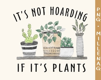 It's Not Hoarding If It's Plants PNG, Garden PNG, Funny Plant Quote PNG, Houseplant Lover Png, Plant Lover Png, Gardening Png, Gardener Png