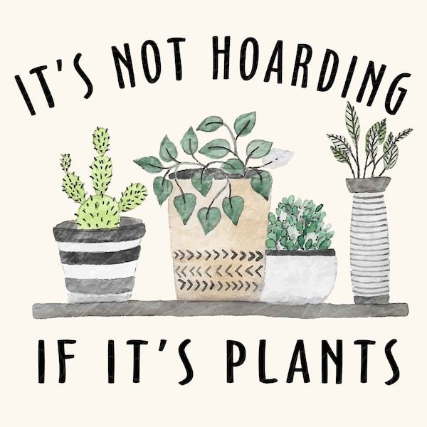 It's Not Hoarding If It's Plants PNG, Garden PNG, Funny Plant Quote PNG, Houseplant Lover Png, Plant Lover Png, Gardening Png, Gardener Png