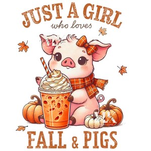 May include: A cute cartoon pig wearing a plaid scarf and bow, holding a pumpkin spice latte. The image includes the text "Just a Girl who loves Fall & Pigs" with fall leaves and pumpkins.