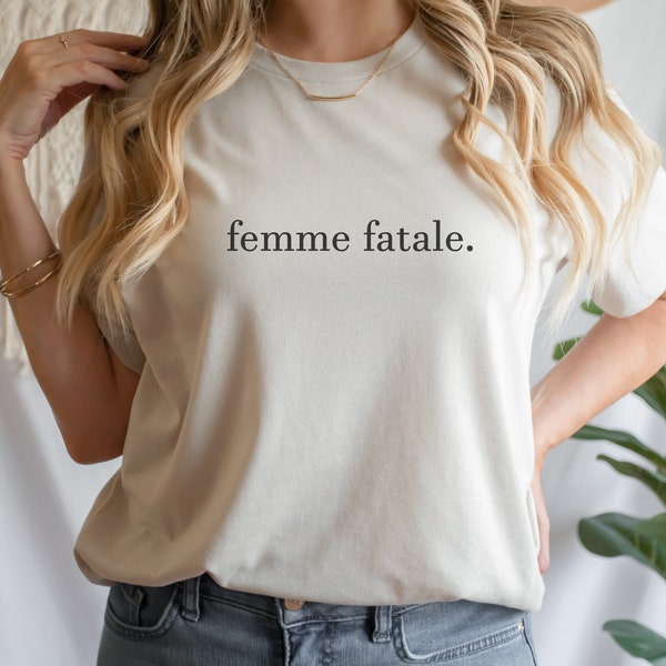 Chemise femme fatale, chemise minimaliste, tee-shirt tendance, t-shirt mode élégant, tee-shirt cadeau drôle, chemise déclaration, chemise boho, dicton minimaliste