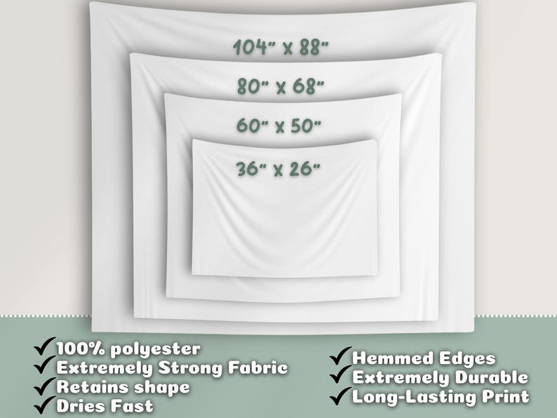 May include: White polyester tapestries in four sizes: 104" x 88", 80" x 68", 60" x 50", and 36" x 26". Features include hemmed edges, strong fabric, shape retention, and a long-lasting print. The fabric is 100% polyester and dries fast.