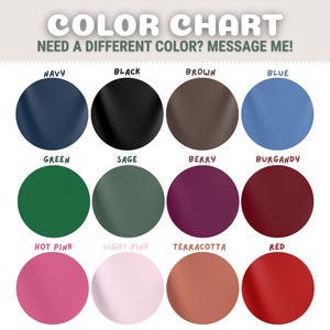 May include: A color chart featuring a variety of colors, including navy, black, brown, blue, green, sage, berry, burgundy, hot pink, light pink, terracotta, and red. The text "COLOR CHART" and "NEED A DIFFERENT COLOR? MESSAGE ME!" are displayed at the top.