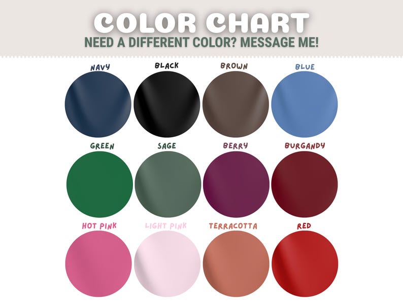 May include: A color chart featuring a variety of colors, including navy, black, brown, blue, green, sage, berry, burgundy, hot pink, light pink, terracotta, and red. The text "COLOR CHART" and "NEED A DIFFERENT COLOR? MESSAGE ME!" are displayed at the top.