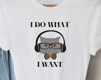 I Do What I Want Shirt, Funny Cat Shirt, Cat Owner Gift, Cat T-shirt, Cute Cat Shirt, Cat Lover Shirt, Funny Gift Tee, Cat Attitude Shirt