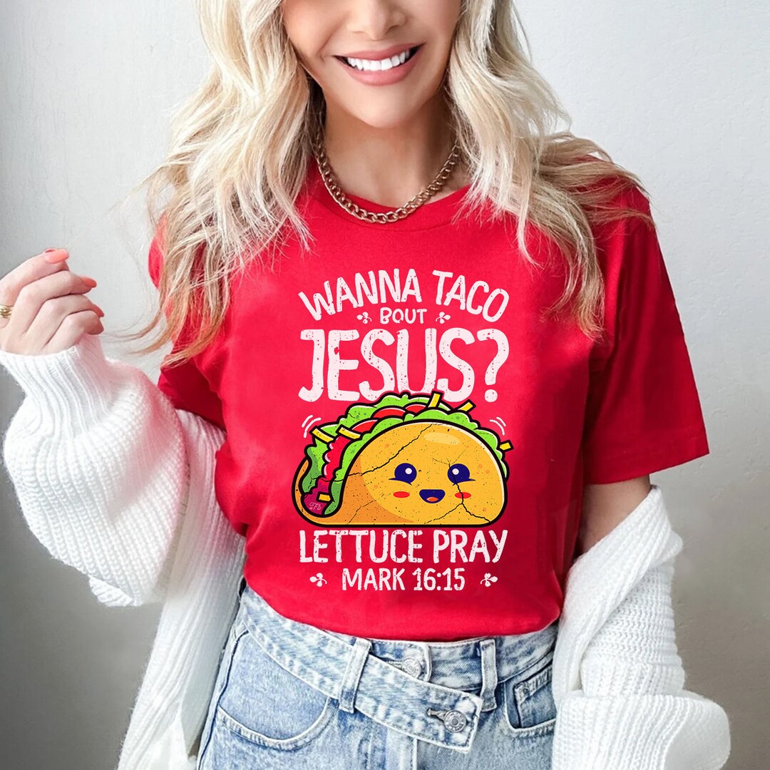 Wanna Taco Bout Jesus Lettuce Pray Funny T Shirt Happy Etsy