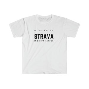 If it&#39;s not on Strava it didn&#39;t happen t-shirt