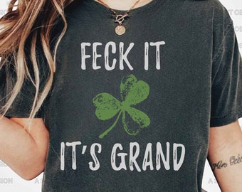 Feck It It's Grand Funny Irish St Patricks Day T Shirt, Funny Paddy's Patty's Day Shirt, Irish Sayings Shirt, Shamrock Shirt, Feck Shirt