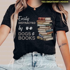 Easily Distracted By Dogs and Books Shirt | Dogs and Books Sweatshirt Hoodie | Book Lover Shirt Dog Lover Shirt | Books & Dogs Shirt | ASO