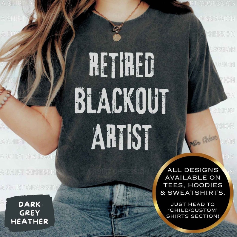 May include: A dark heather grey t-shirt with the text "Retired Blackout Artist" printed in white. The shirt is available in a variety of styles, including tees, hoodies, and sweatshirts. All designs are available in the child/custom shirts section.