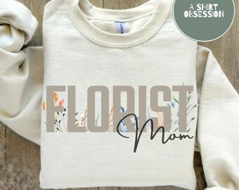 Florist Mom Sweatshirt for Florist Mom Florist Shirts Florist Gifts Floral Designer Shirt Gift Flower Shop Owner Florist Shop Owner Shirt