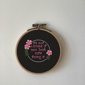 Snarky Cross Stitch Pattern / It&#39;s Not a Crime if You Look Cute Doing It Embroidery / Sarcastic Modern Cross Stitch / Flowers Embroidery