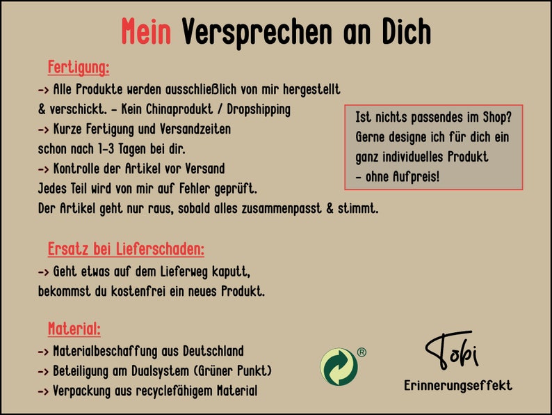 Może przedstawiać: Grafika z tekstem "Mein Versprechen an Dich" w pogrubionej, czarnej czcionce. Grafika zawiera listę obietnic sprzedawcy dla klient&oacute;w, w tym: "Wszystkie produkty są produkowane wyłącznie przeze mnie", "Kr&oacute;tkie czasy produkcji i wysyłki", "Kontrola artykuł&oacute;w przed wysyłką", "Wymiana w przypadku uszkodzenia", "Pozyskiwanie materiał&oacute;w z Niemiec", "Udział w systemie dualnym (Zielony Punkt)" oraz "Opakowanie wykonane z materiał&oacute;w nadających się do recyklingu". Grafika zawiera r&oacute;wnież zielony symbol recyklingu i tekst "obi Erinnerungseffekt".