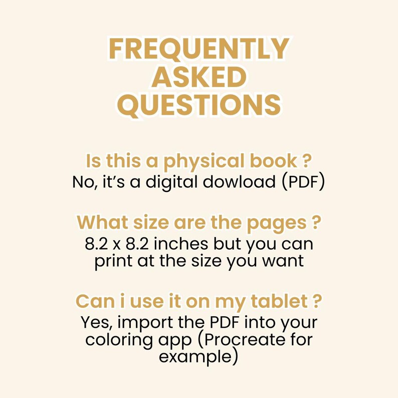 May include: A beige graphic with the text "FREQUENTLY ASKED QUESTIONS". The text answers questions about a digital download, page size of 20.8 x 20.8 cm, and tablet use.