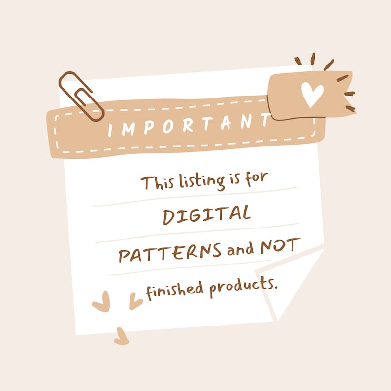 May include: A tan-colored note with a brown paper clip and a brown washi tape with the word "IMPORTANT" written on it. The note says "This listing is for DIGITAL PATTERNS and NOT finished products."